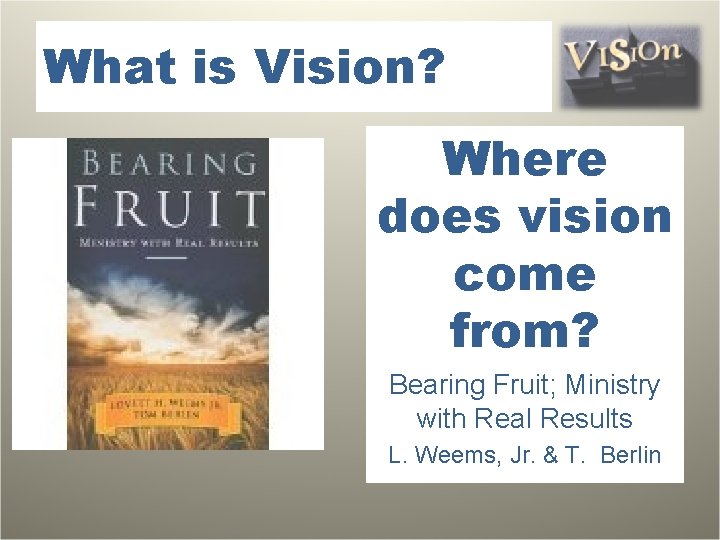 What is Vision? Where does vision come from? Bearing Fruit; Ministry with Real Results