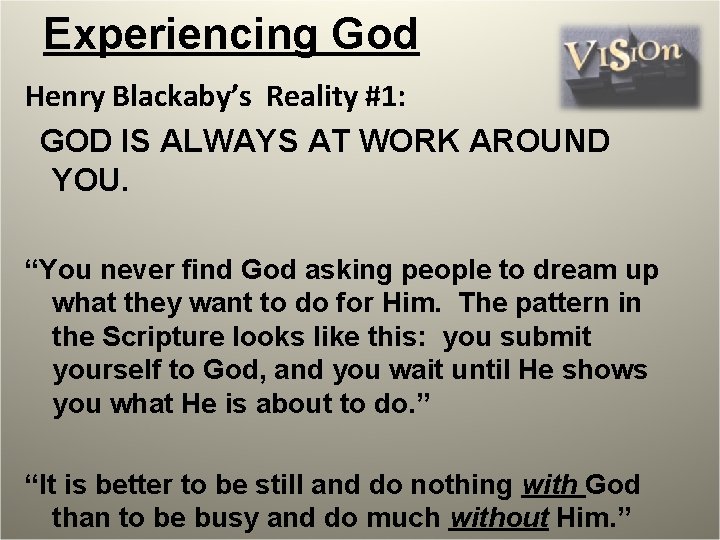 Experiencing God Henry Blackaby’s Reality #1: GOD IS ALWAYS AT WORK AROUND YOU. “You