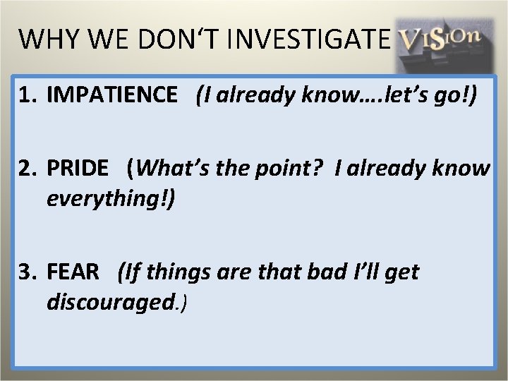 WHY WE DON‘T INVESTIGATE 1. IMPATIENCE (I already know…. let’s go!) 2. PRIDE (What’s