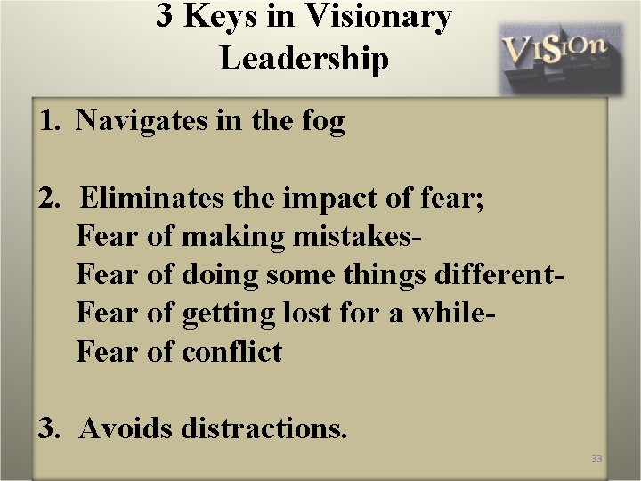 3 Keys in Visionary Leadership 1. Navigates in the fog 2. Eliminates the impact