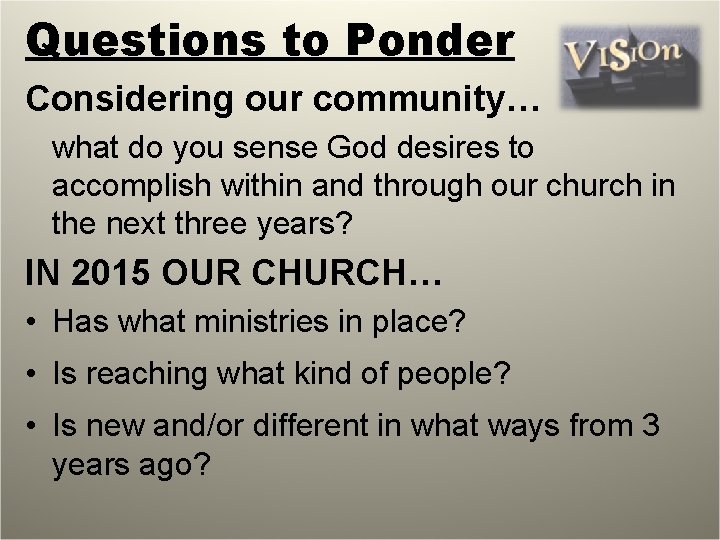 Questions to Ponder Considering our community… what do you sense God desires to accomplish