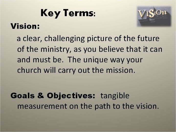 Key Terms: Vision: a clear, challenging picture of the future of the ministry, as