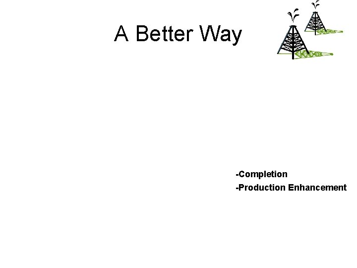 A Better Way -Completion -Production Enhancement 