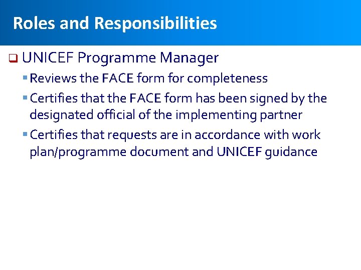 Roles and Responsibilities q UNICEF Programme Manager § Reviews the FACE form for completeness