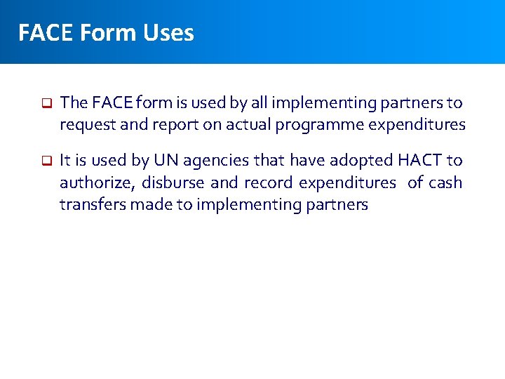 FACE Form Uses q The FACE form is used by all implementing partners to