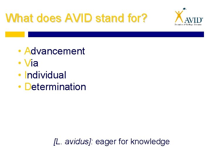 What does AVID stand for? • Advancement • Via • Individual • Determination [L.