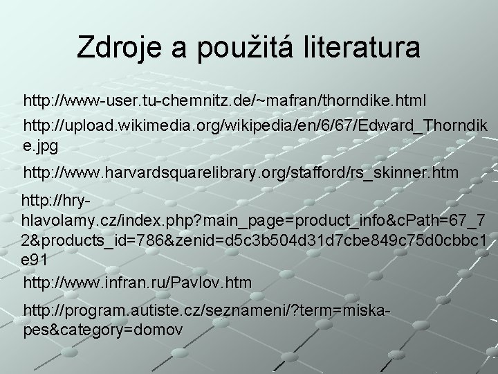 Zdroje a použitá literatura http: //www-user. tu-chemnitz. de/~mafran/thorndike. html http: //upload. wikimedia. org/wikipedia/en/6/67/Edward_Thorndik e.