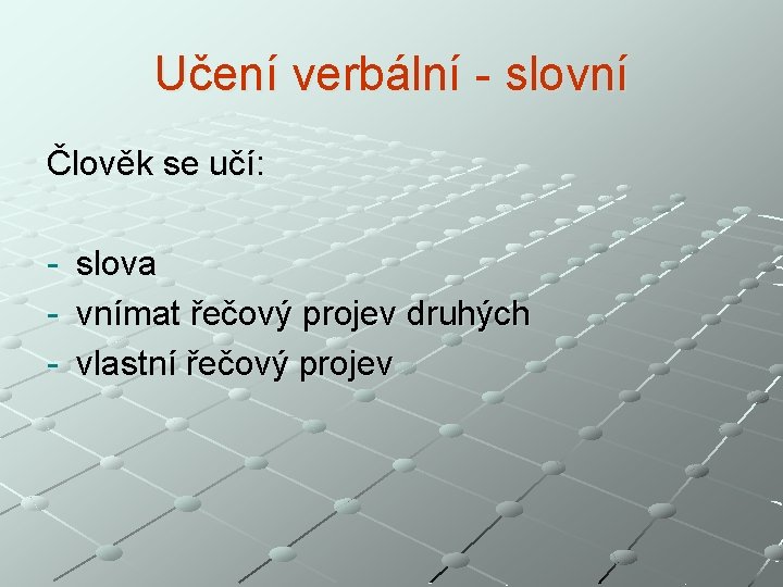 Učení verbální - slovní Člověk se učí: - slova vnímat řečový projev druhých vlastní