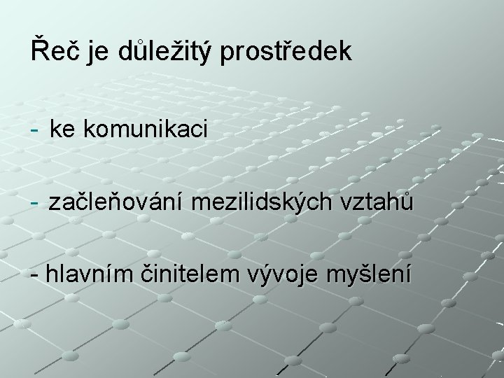 Řeč je důležitý prostředek - ke komunikaci - začleňování mezilidských vztahů - hlavním činitelem