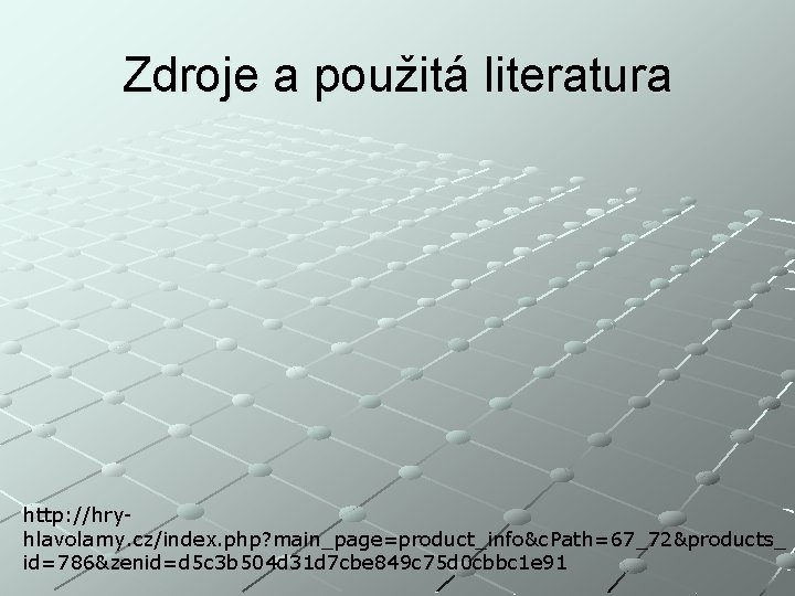 Zdroje a použitá literatura http: //hryhlavolamy. cz/index. php? main_page=product_info&c. Path=67_72&products_ id=786&zenid=d 5 c 3