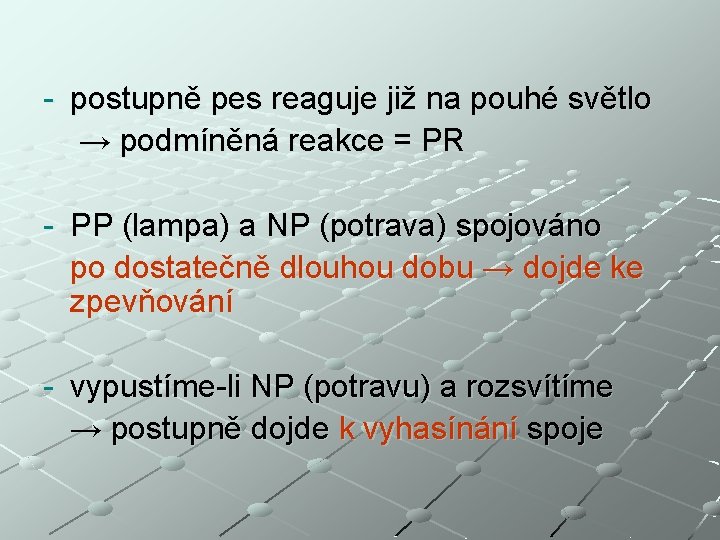 - postupně pes reaguje již na pouhé světlo → podmíněná reakce = PR -