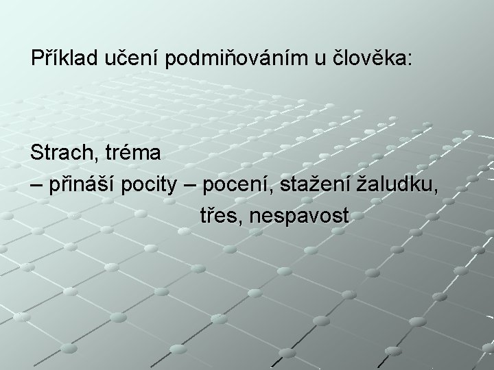 Příklad učení podmiňováním u člověka: Strach, tréma – přináší pocity – pocení, stažení žaludku,