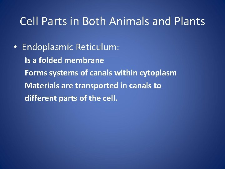 Cell Parts in Both Animals and Plants • Endoplasmic Reticulum: Is a folded membrane