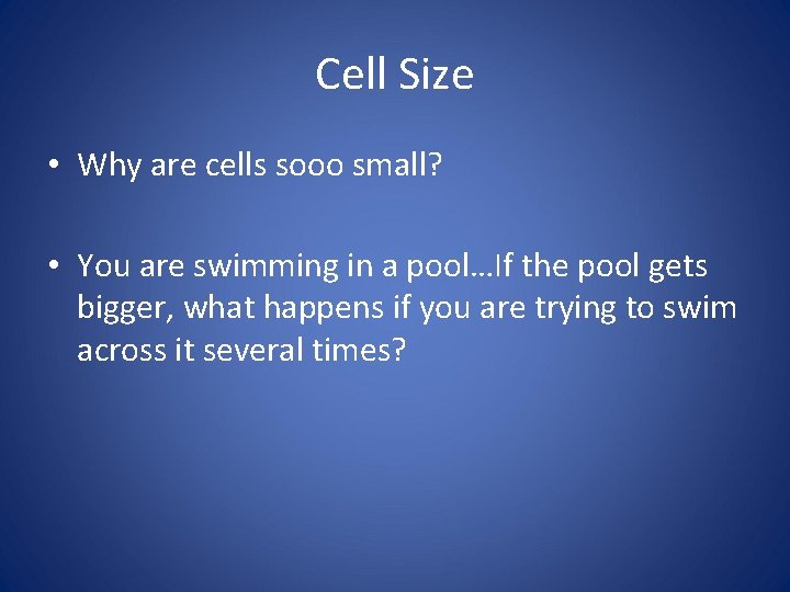 Cell Size • Why are cells sooo small? • You are swimming in a