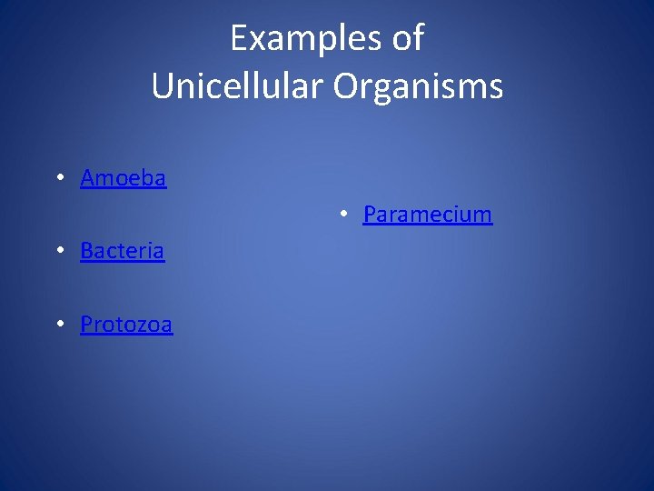 Examples of Unicellular Organisms • Amoeba • Paramecium • Bacteria • Protozoa 