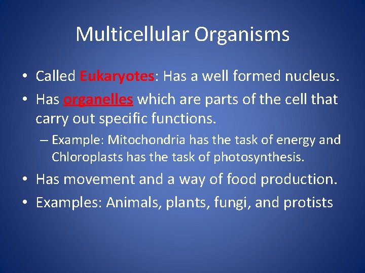 Multicellular Organisms • Called Eukaryotes: Has a well formed nucleus. • Has organelles which