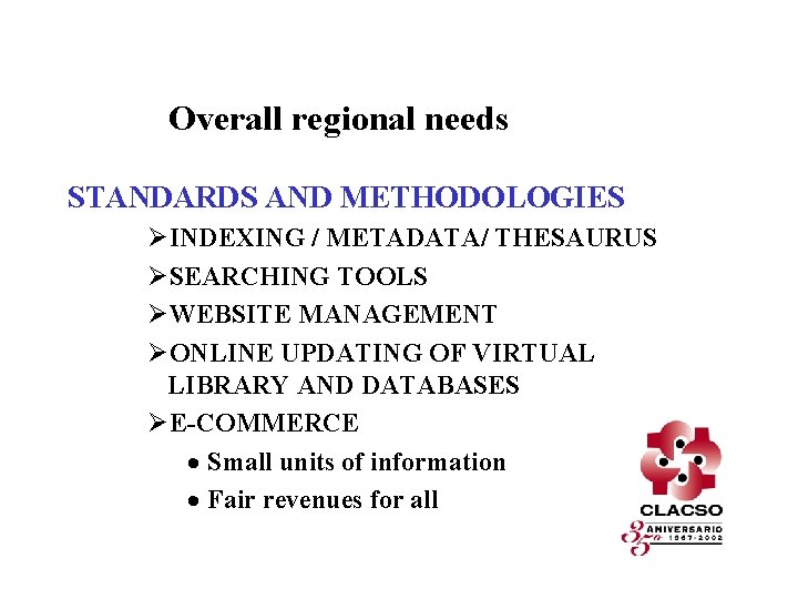 Overall regional needs STANDARDS AND METHODOLOGIES ØINDEXING / METADATA/ THESAURUS ØSEARCHING TOOLS ØWEBSITE MANAGEMENT