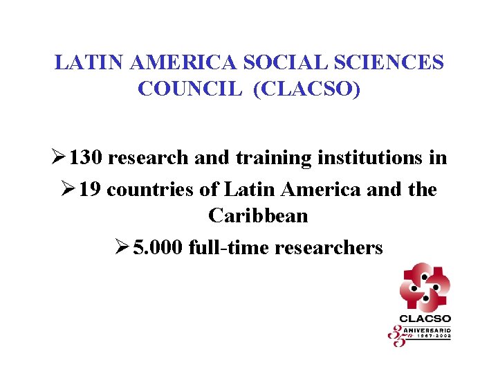 LATIN AMERICA SOCIAL SCIENCES COUNCIL (CLACSO) Ø 130 research and training institutions in Ø
