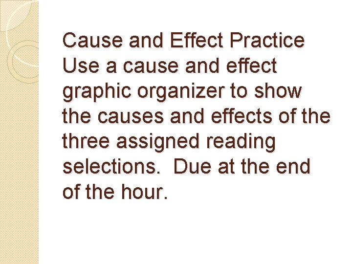 Cause and Effect Practice Use a cause and effect graphic organizer to show the
