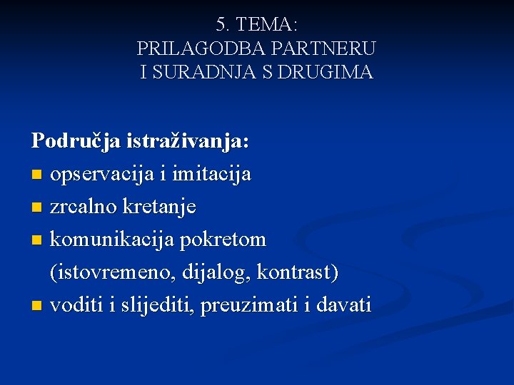 5. TEMA: PRILAGODBA PARTNERU I SURADNJA S DRUGIMA Područja istraživanja: n opservacija i imitacija