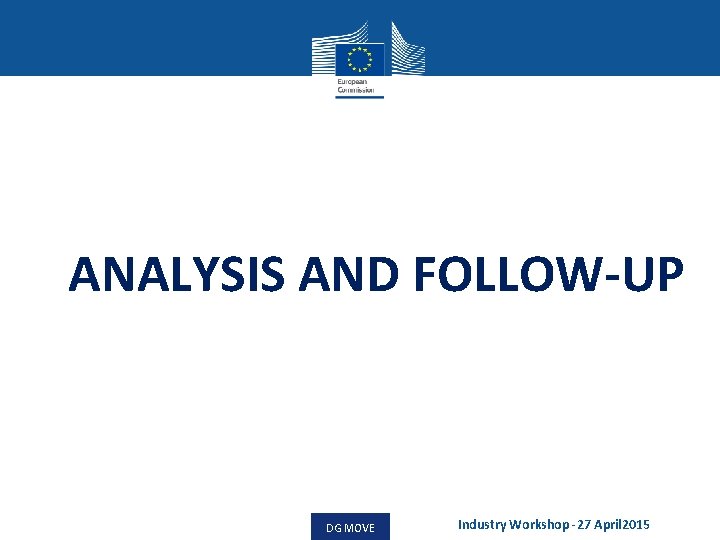 ANALYSIS AND FOLLOW-UP DG MOVE Industry Workshop -27 April 2015 