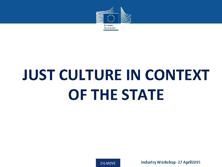 JUST CULTURE IN CONTEXT OF THE STATE DG MOVE Industry Workshop -27 April 2015