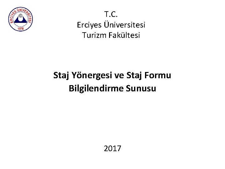 T. C. Erciyes Üniversitesi Turizm Fakültesi Staj Yönergesi ve Staj Formu Bilgilendirme Sunusu 2017