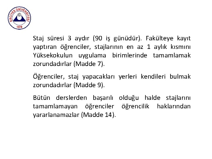 Staj süresi 3 aydır (90 iş günüdür). Fakülteye kayıt yaptıran öğrenciler, stajlarının en az