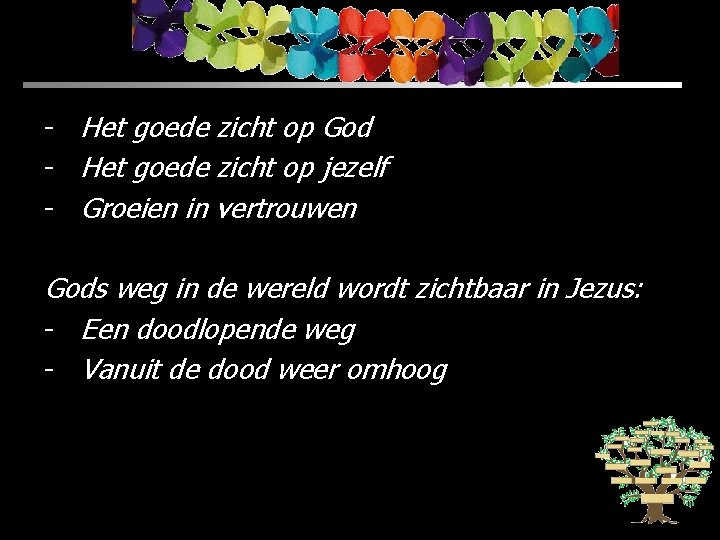 - Het goede zicht op God - Het goede zicht op jezelf - Groeien