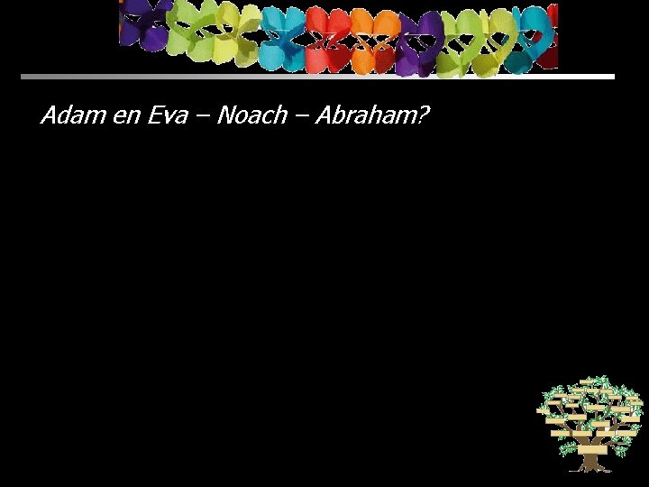 Adam en Eva – Noach – Abraham? 