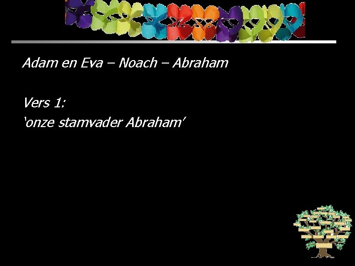 Adam en Eva – Noach – Abraham Vers 1: ‘onze stamvader Abraham’ 