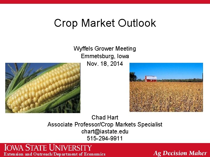 Crop Market Outlook Wyffels Grower Meeting Emmetsburg, Iowa Nov. 18, 2014 Chad Hart Associate