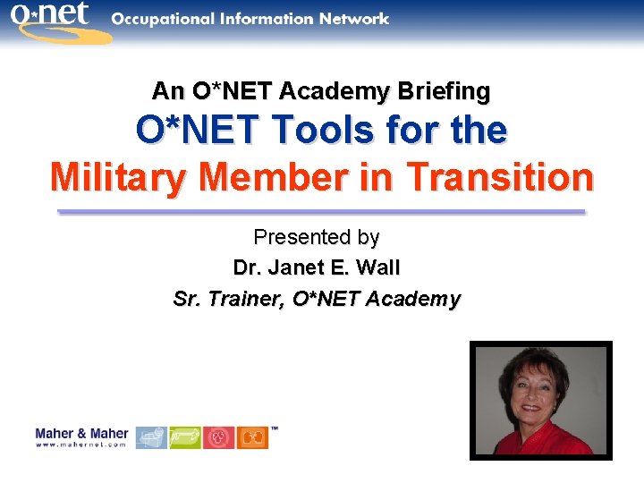 An O*NET Academy Briefing O*NET Tools for the Military Member in Transition Presented by