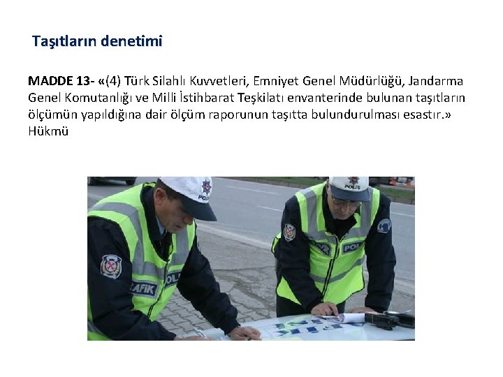 Taşıtların denetimi MADDE 13 - «(4) Türk Silahlı Kuvvetleri, Emniyet Genel Müdürlüğü, Jandarma Genel