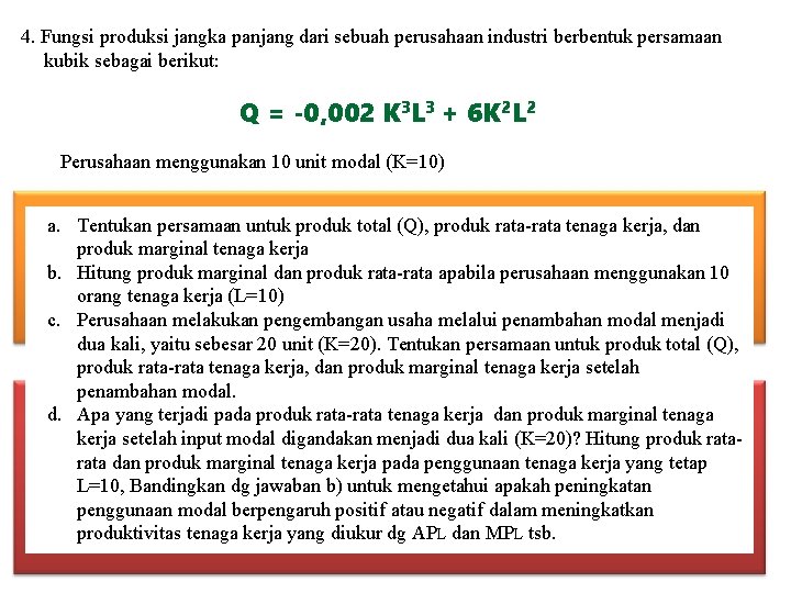 4. Fungsi produksi jangka panjang dari sebuah perusahaan industri berbentuk persamaan kubik sebagai berikut: 4. Fungsi produksi jangka panjang dari sebuah perusahaan industri berbentuk persamaan kubik sebagai berikut: