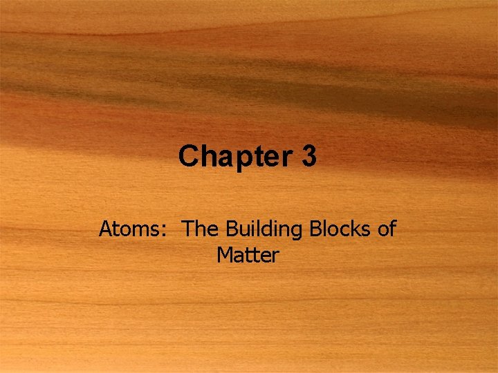 Chapter 3 Atoms: The Building Blocks of Matter 