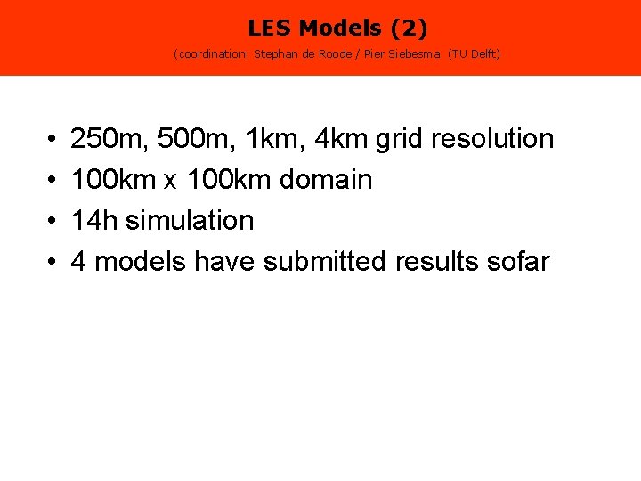 LES Models (2) (coordination: Stephan de Roode / Pier Siebesma (TU Delft) • •