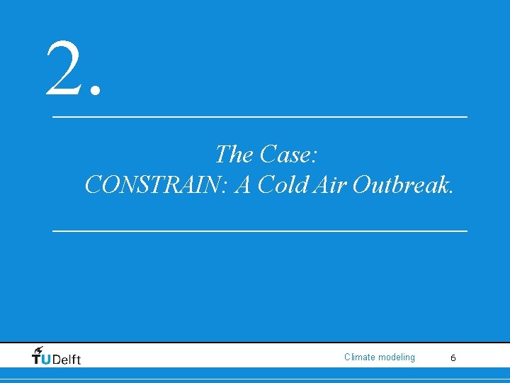 2. The Case: CONSTRAIN: A Cold Air Outbreak. Climate modeling 6 