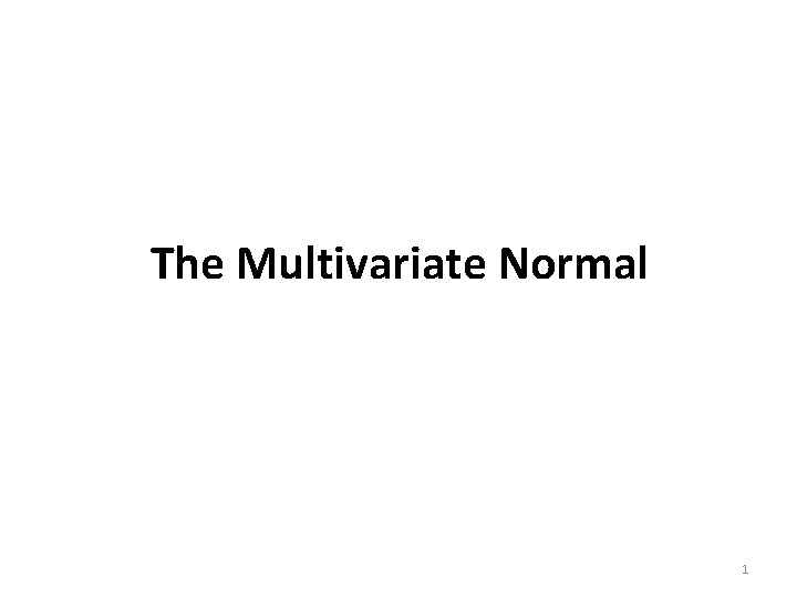 The Multivariate Normal 1 