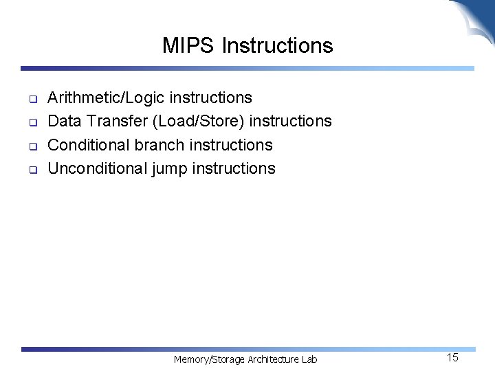 MIPS Instructions q q Arithmetic/Logic instructions Data Transfer (Load/Store) instructions Conditional branch instructions Unconditional