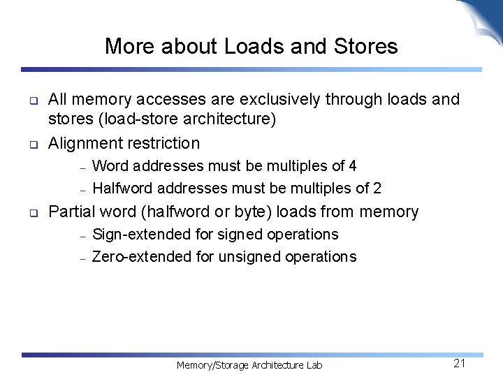 More about Loads and Stores q q All memory accesses are exclusively through loads