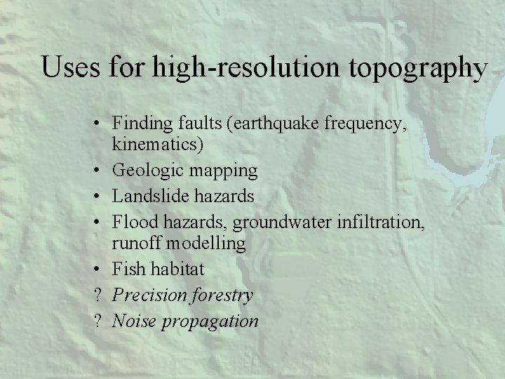 Uses for high-resolution topography • Finding faults (earthquake frequency, kinematics) • Geologic mapping •