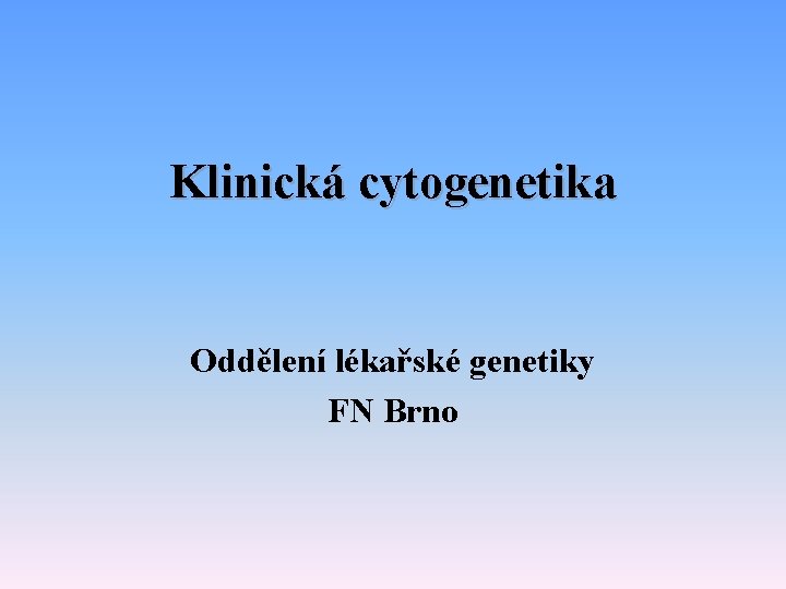 Klinická cytogenetika Oddělení lékařské genetiky FN Brno 