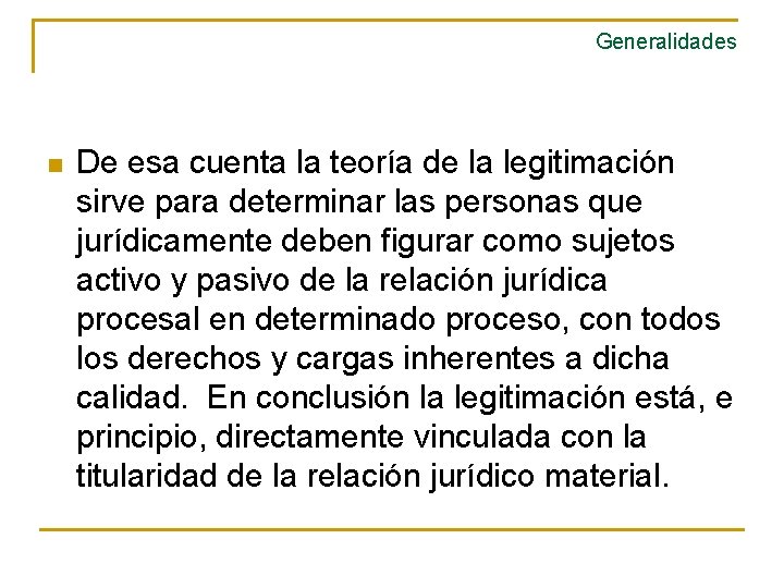 Generalidades n De esa cuenta la teoría de la legitimación sirve para determinar las