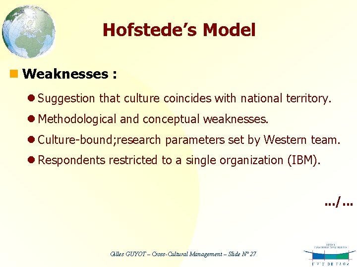 Hofstede’s Model n Weaknesses : l Suggestion that culture coincides with national territory. l