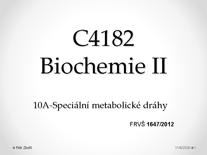 C 4182 Biochemie II 10 A-Speciální metabolické dráhy FRVŠ 1647/2012 Petr Zbořil 11/6/2020 1
