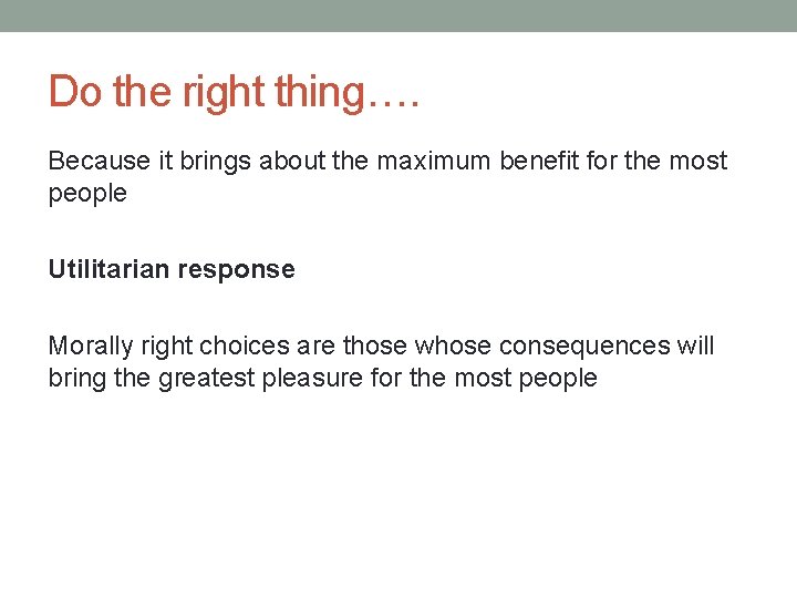 Do the right thing…. Because it brings about the maximum benefit for the most