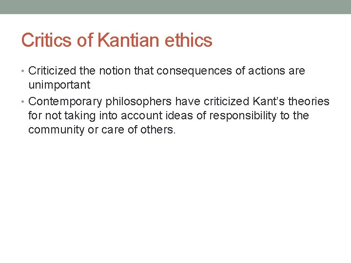 Critics of Kantian ethics • Criticized the notion that consequences of actions are unimportant