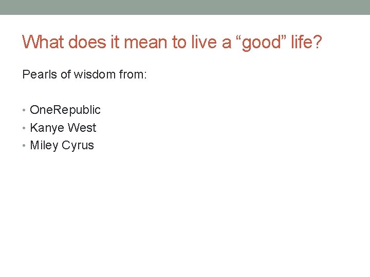 What does it mean to live a “good” life? Pearls of wisdom from: •