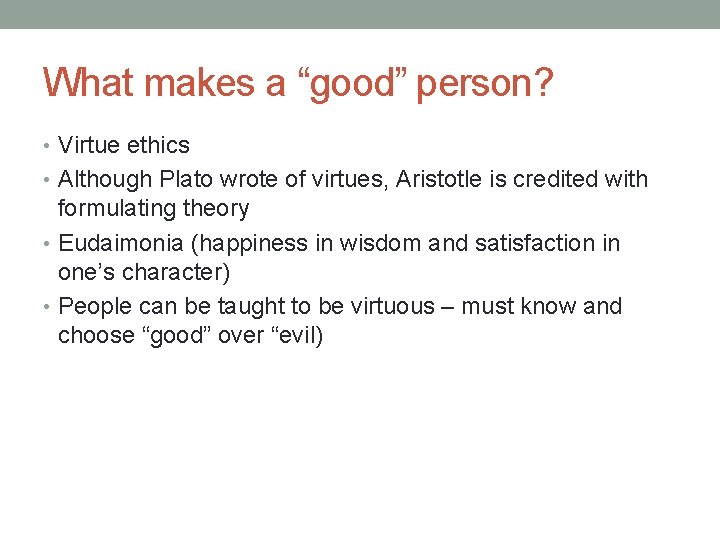 What makes a “good” person? • Virtue ethics • Although Plato wrote of virtues,